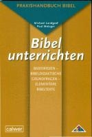 Bibel unterrichten Basiswissen - Bibeldidaktische Grundfragen - Elementare Bibeltexte