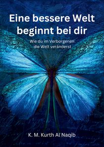 Eine bessere Welt beginnt bei dir - Wie du im Verborgenen die Welt veränderst