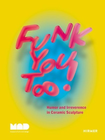 Funk You Too! Humor and Irreverence in Ceramic Sculpture voorzijde