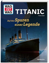 WAS IST WAS Titanic. Auf den Spuren einer Legende