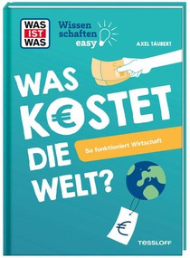 WAS IST WAS Wissenschaften easy. Was kostet die Welt? So funktioniert Wirtschaft