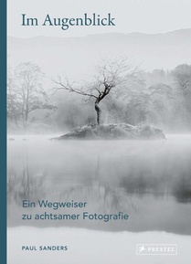 Im Augenblick. Ein Wegweiser zu achtsamer Fotografie