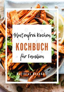 Glutenfrei Kochen - Kochbuch für Familien