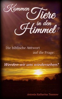 Kommen Tiere in den Himmel? Die biblische Antwort auf die Frage: Werden wir uns wiedersehen?
