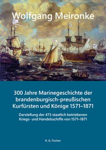 300 Jahre Marinegeschichte der brandenburgisch-preußischen Kurfürsten und Könige 1571-1871