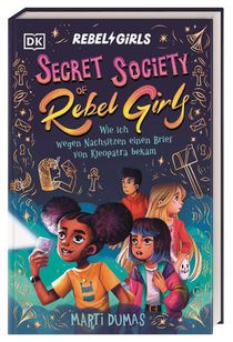 Secret Society of Rebel Girls. Wie ich wegen Nachsitzen einen Brief von Kleopatra bekam (Band 1)