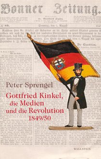 Gottfried Kinkel, die Medien und die Revolution 1849/50