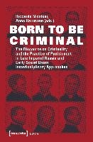 Born to Be Criminal – The Discourse on Criminality and the Practice of Punishment in Late Imperial Russia and Early Soviet Union. Interdisciplinary A