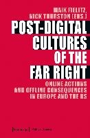 Post-Digital Cultures of the Far Right - Online Actions and Offline Consequences in Europe and the US
