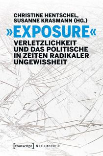 'Exposure' - Verletzlichkeit und das Politische in Zeiten radikaler Ungewissheit
