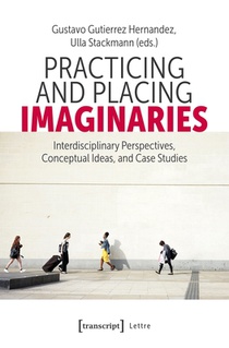 Practicing and Placing Imaginaries: Interdisciplinary Perspectives, Conceptual Ideas, and Case Studies