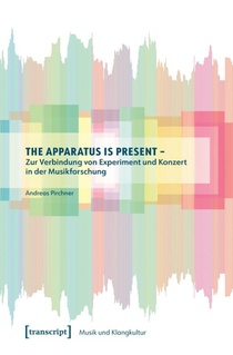 The Apparatus is Present - Zur Verbindung von Experiment und Konzert in der Musikforschung