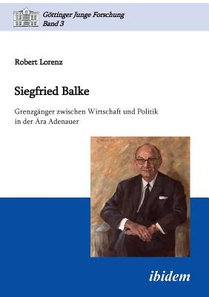 Siegfried Balke. Grenzg nger zwischen Wirtschaft und Politik in der ra Adenauer