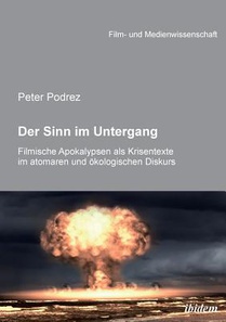 Der Sinn im Untergang. Filmische Apokalypsen als Krisentexte im atomaren und kologischen Diskurs.