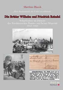 Herr Staatsanwalt, das Urteil ist vollstreckt. Die Br der Wilhelm und Friedrich Reindel. Scharfrichter im Dienste des Norddeutschen Bundes und Seiner Majest t 1843-1898