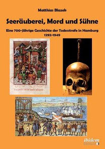 Seer uberei, Mord und S hne - Eine 700-j hrige Geschichte der Todesstrafe in Hamburg 1292-1949.