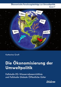 Die konomisierung der Umweltpolitik. Fallstudie EG-Wasserrahmenrichtlinie und Fallstudie Globale ffentliche G ter