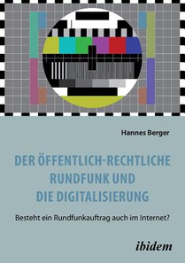Der ffentlich-rechtliche Rundfunk und die Digitalisierung. Besteht ein Rundfunkauftrag auch im Internet?