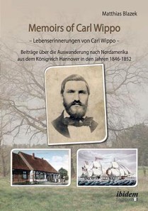 Memoirs of Carl Wippo. Lebenserinnerungen von Carl Wippo. Beitr ge ber die Auswanderung nach Nordamerika aus dem K nigreich Hannover in den Jahren 1846-1852