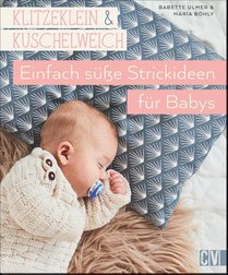 Klitzeklein & kuschelweich - Einfach süße Strickideen für Babys
