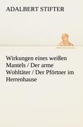 Wirkungen Eines Weissen Mantels / Der Arme Wohltater / Der Pfortner Im Herrenhause