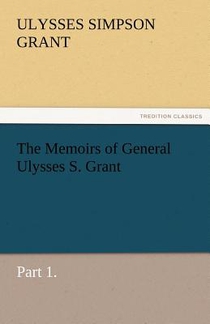The Memoirs of General Ulysses S. Grant, Part 1.