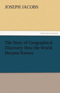 The Story of Geographical Discovery How the World Became Known