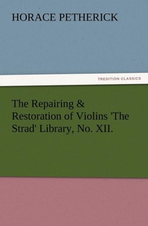 The Repairing & Restoration of Violins 'The Strad' Library, No. XII.