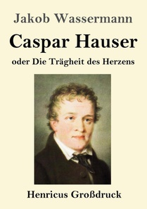 Caspar Hauser oder Die Tragheit des Herzens (Grossdruck)