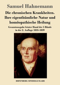 Die chronischen Krankheiten. Ihre eigenthumliche Natur und homoeopathische Heilung
