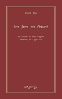 Otto Furst von Bismarck, der erste Reichskanzler Deutschlands. Ein Lebensbild
