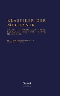 Klassiker der Mechanik - Galilei, Newton, D'Alembert, Lagrange, Kirchhoff, Hertz, Helmholtz