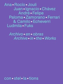 con·stel·la·tions 08, Ana Rocío Jouli, Juan Ignacio Chávez, André Felipe, Paloma Zamorano Ferrari & Camilo Echeverri, Ludmila Fuks Archivo en obras Archive in the works