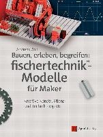 Bauen, erleben, begreifen: fischertechnik®-Modelle für Maker