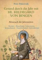 Gesund durch das Jahr mit der Heiligen Hildegard von Bingen