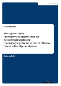 Konzeption eines Projektverwaltungssystems fur betriebswirtschaftliche Datenanalyseprozesse in einem offenen Business-Intelligence-System