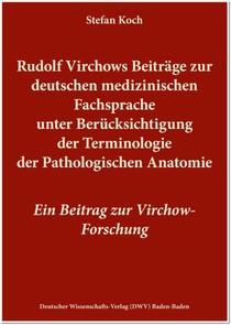 Rudolf Virchows Beiträge zur deutschen medizinischen Fachsprache unter Berücksichtigung der Terminologie der Pathologischen Anatomie