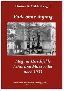 Ende ohne Anfang. Magnus Hirschfelds Lehre und Mitarbeiter nach 1933