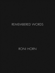 Roni Horn: Remembered Words