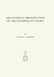 The Internal Organization of the Kingdom of Ugarit: Royal Service-System, Taxes, Royal Economy, Army and Administration