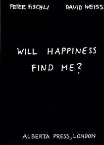 Will Happiness Find Me? - Peter Fischli / David Weiss voorzijde