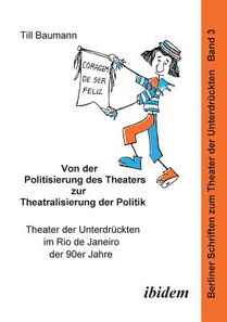 Von der Politisierung des Theaters zur Theatralisierung der Politik. Theater der Unterdr ckten im Rio de Janeiro der 90er Jahre