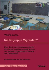 Risikogruppe Migranten?!. ber den Zusammenhang zwischen schulischen Anerkennungsstrukturen und sozialer Ungleichheit in Kanada und Deutschland