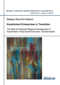 Kazakhstani Enterprises in Transition. The Role of Historical Regional Development in Kazakhstan's Post-Soviet Economic Transformation