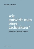 Friedrich Achleitner. Wie entwirft man einen Arc - Portrats von Aalto bis Zumthor