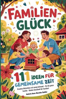Familienglück - 111 Ideen für gemeinsame Zeit