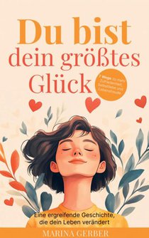 Du bist dein größtes Glück – 7 Wege zu mehr Zufriedenheit, Selbstliebe und Lebensfreude