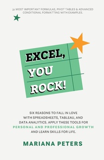 Excel, You Rock: Six reasons to fall in love with spreadsheets, Tableau, and Data Analytics. Apply these tools for personal and professional growth an