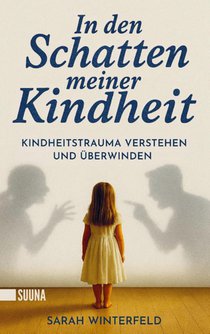 In den Schatten meiner Kindheit: Kindheitstrauma verstehen und überwinden - Finde zurück zu Leichtigkeit und Lebensfreude