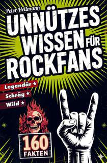 Unnützes Wissen für Rockfans: 160 schräge, wilde und legendäre Fakten von AC/DC bis Led Zeppelin
